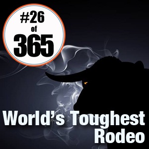 Day 26 of 365 Worlds Toughest Rodeo #365TC